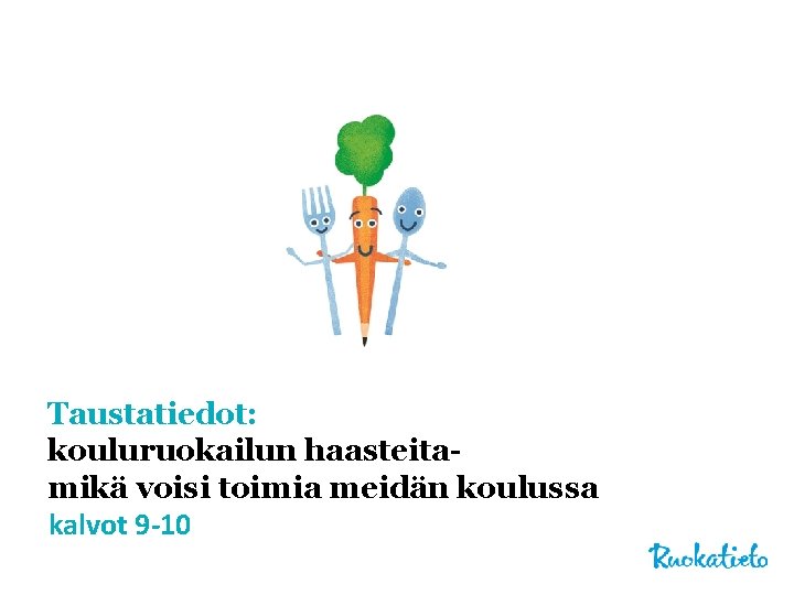 Taustatiedot: kouluruokailun haasteitamikä voisi toimia meidän koulussa kalvot 9 -10 