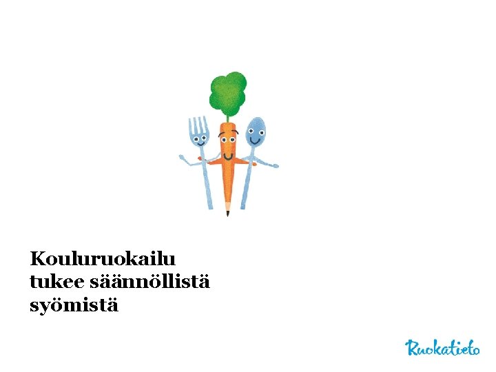 Kouluruokailu tukee säännöllistä syömistä Kouluruokailu tukee säännöllistä syömistä
