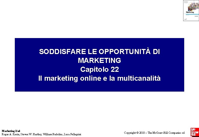 SODDISFARE LE OPPORTUNITÀ DI MARKETING Capitolo 22 Il marketing online e la multicanalità Marketing