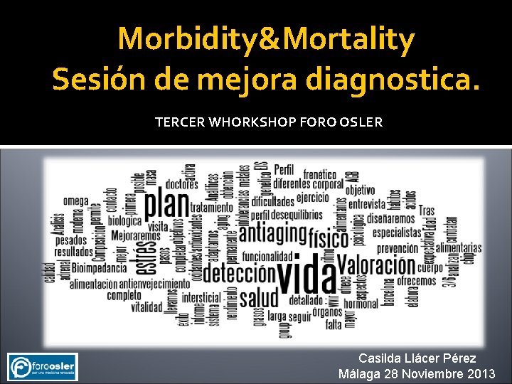 Morbidity&Mortality Sesión de mejora diagnostica. TERCER WHORKSHOP FORO OSLER Casilda Llácer Pérez Málaga 28