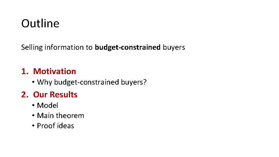 Outline Selling information to budget-constrained buyers 1. Motivation • Why budget-constrained buyers? 2. Our
