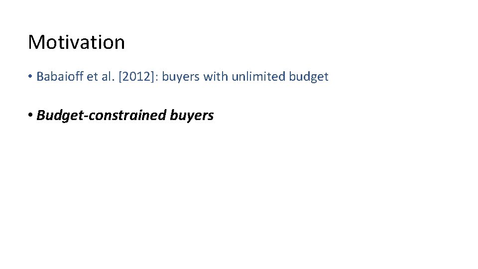 Motivation • Babaioff et al. [2012]: buyers with unlimited budget • Budget-constrained buyers 