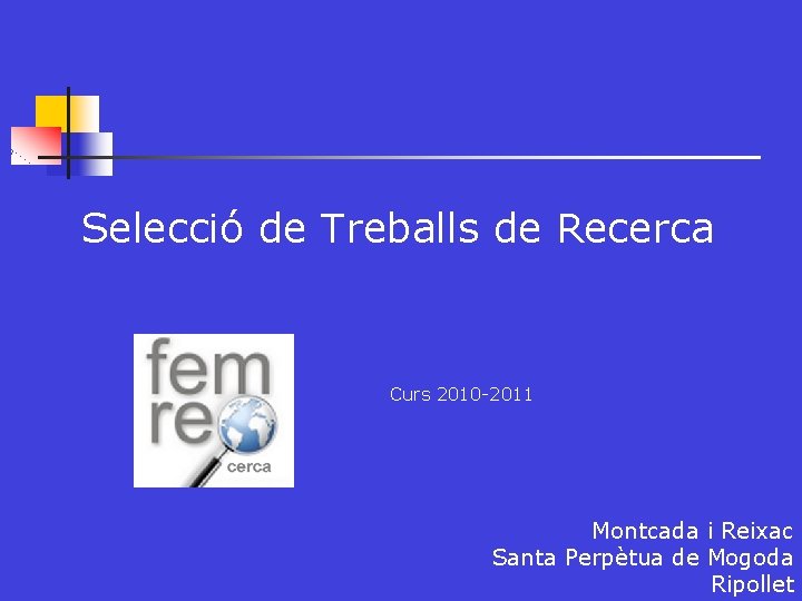 Selecció de Treballs de Recerca Curs 2010 -2011 Montcada i Reixac Santa Perpètua de