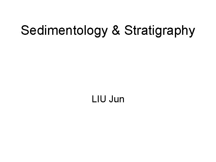 Sedimentology & Stratigraphy LIU Jun 