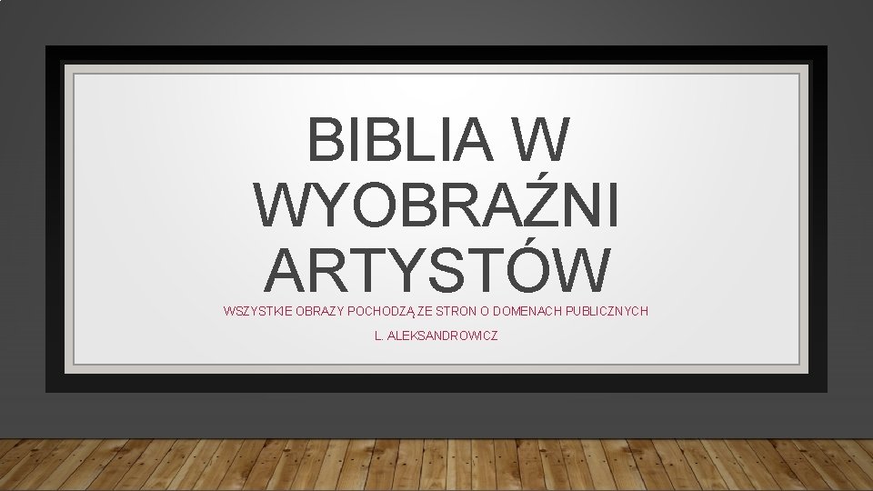 BIBLIA W WYOBRAŹNI ARTYSTÓW WSZYSTKIE OBRAZY POCHODZĄ ZE STRON O DOMENACH PUBLICZNYCH L. ALEKSANDROWICZ