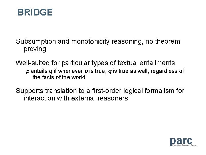 BRIDGE Subsumption and monotonicity reasoning, no theorem proving Well-suited for particular types of textual