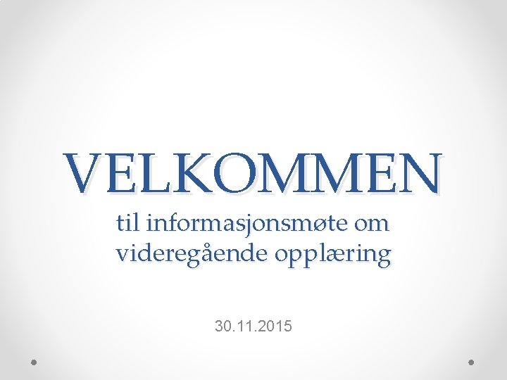 VELKOMMEN til informasjonsmøte om videregående opplæring 30. 11. 2015 