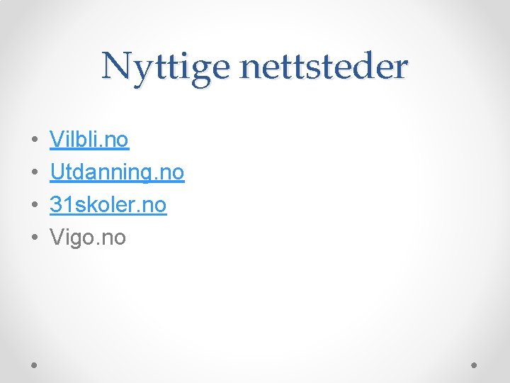 Nyttige nettsteder • • Vilbli. no Utdanning. no 31 skoler. no Vigo. no 