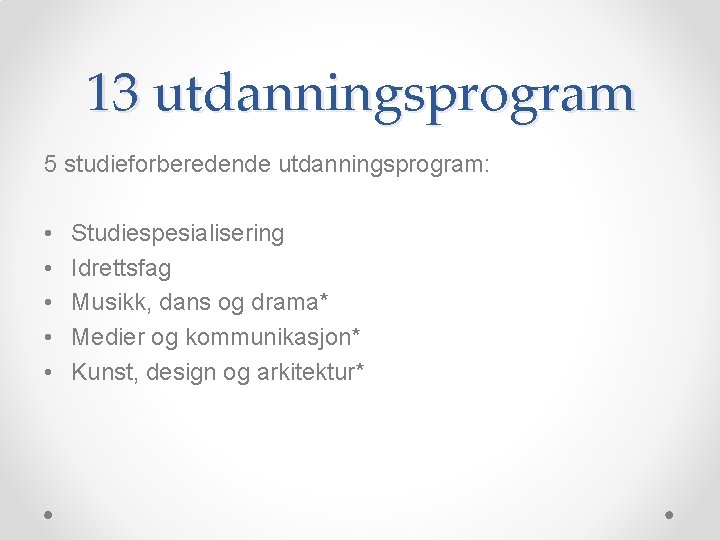 13 utdanningsprogram 5 studieforberedende utdanningsprogram: • • • Studiespesialisering Idrettsfag Musikk, dans og drama*