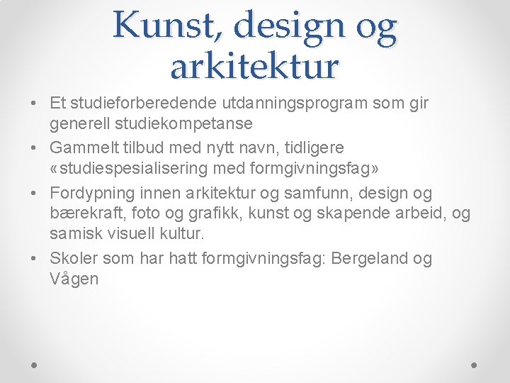 Kunst, design og arkitektur • Et studieforberedende utdanningsprogram som gir generell studiekompetanse • Gammelt