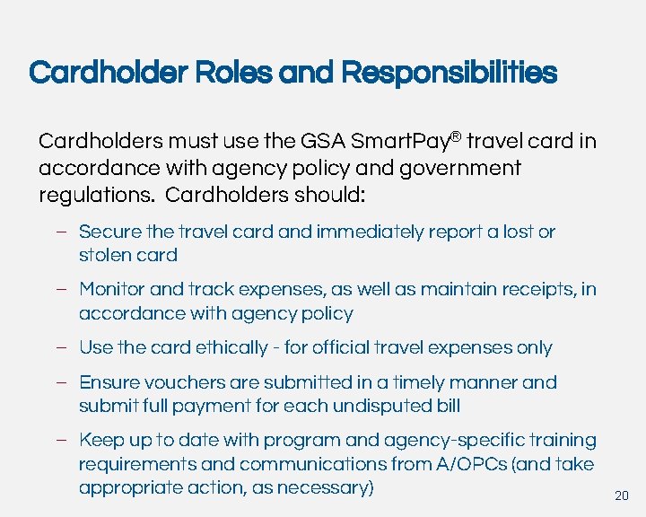 Cardholder Roles and Responsibilities Cardholders must use the GSA Smart. Pay® travel card in