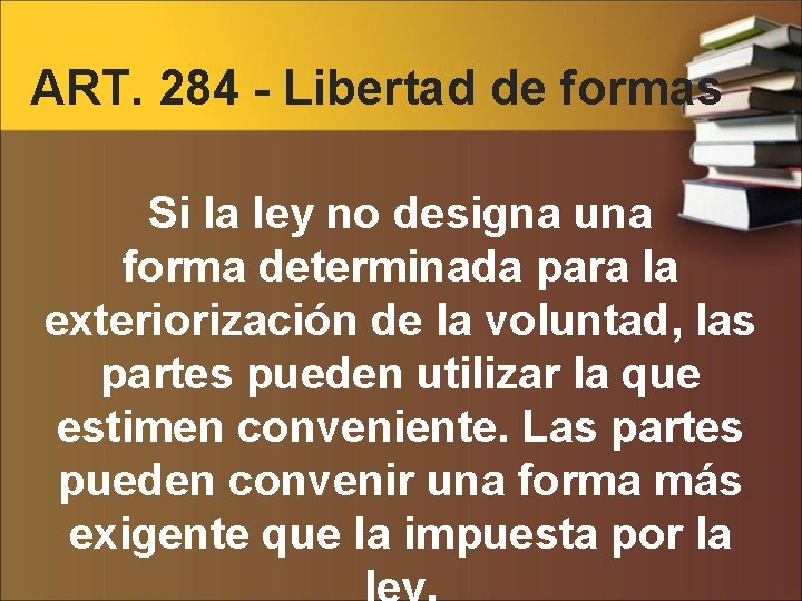 ART. 284 - Libertad de formas Si la ley no designa una forma determinada