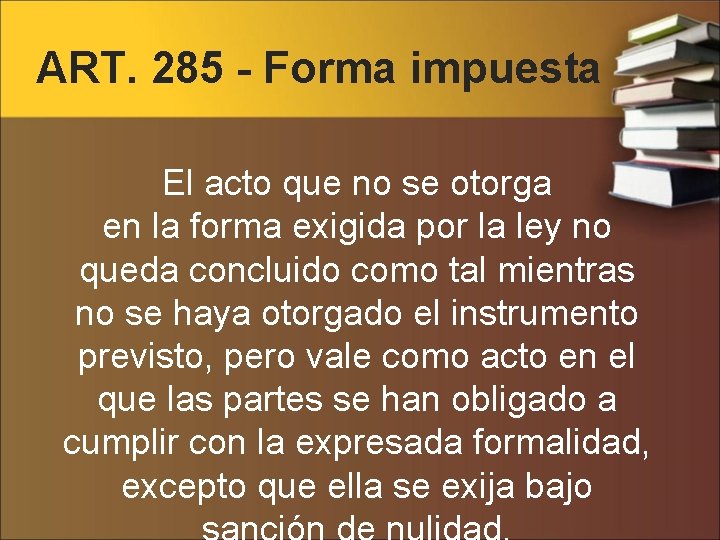 ART. 285 - Forma impuesta El acto que no se otorga en la forma
