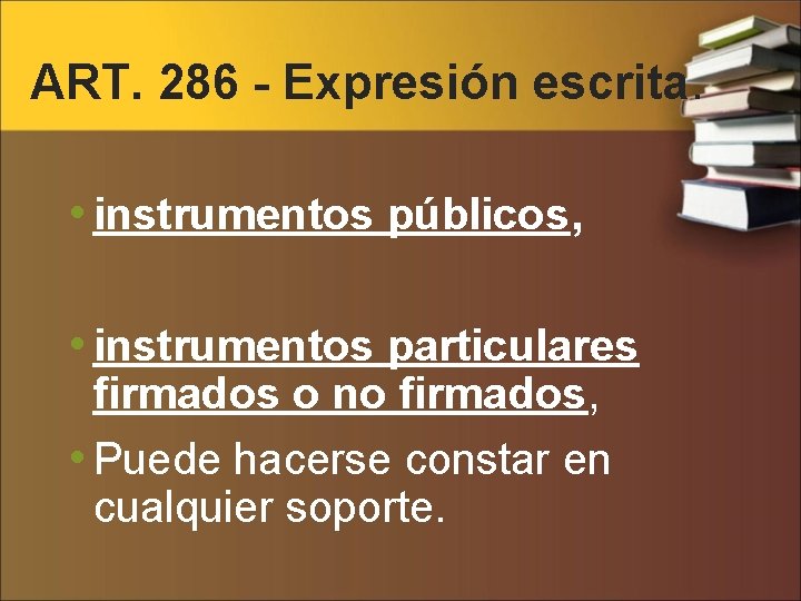 ART. 286 - Expresión escrita. • instrumentos públicos, • instrumentos particulares firmados o no