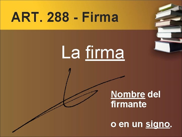 ART. 288 - Firma La firma Nombre del firmante o en un signo. 