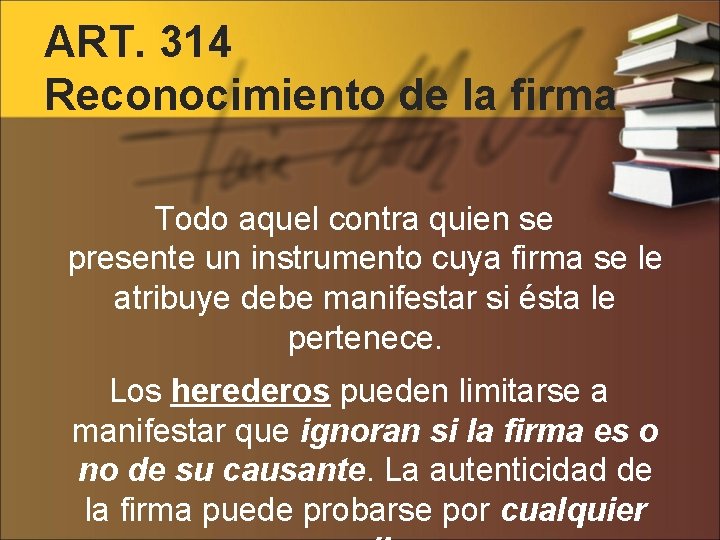 ART. 314 Reconocimiento de la firma Todo aquel contra quien se presente un instrumento