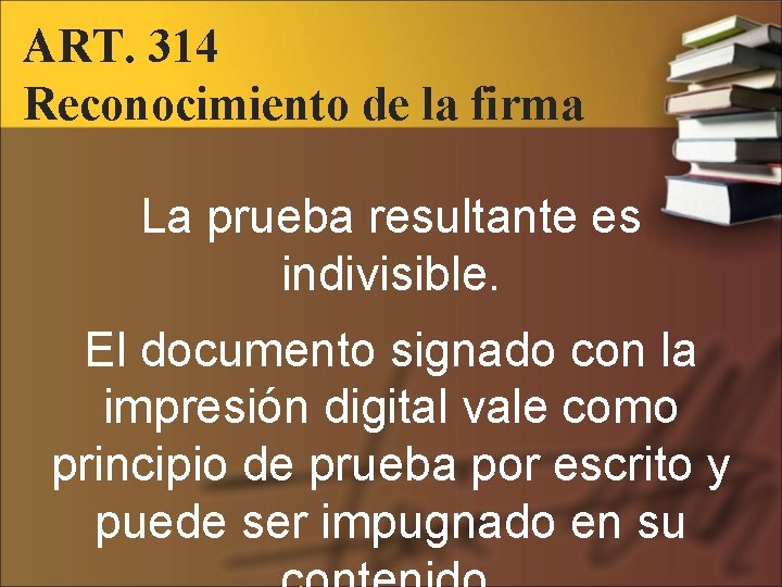 ART. 314 Reconocimiento de la firma La prueba resultante es indivisible. El documento signado