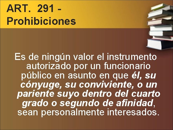ART. 291 Prohibiciones Es de ningún valor el instrumento autorizado por un funcionario público