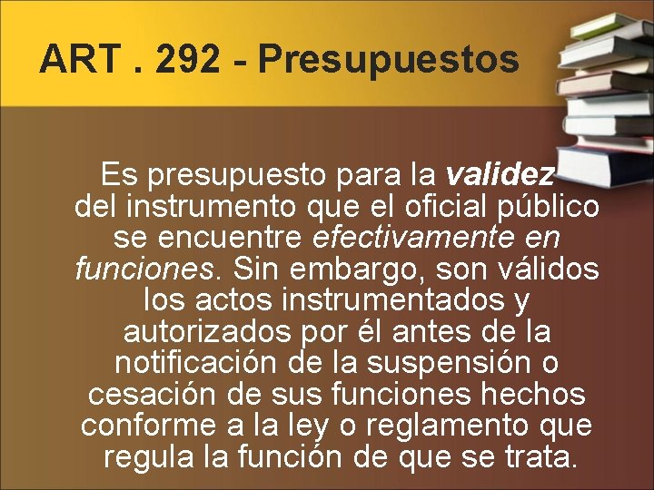 ART. 292 - Presupuestos Es presupuesto para la validez del instrumento que el oficial