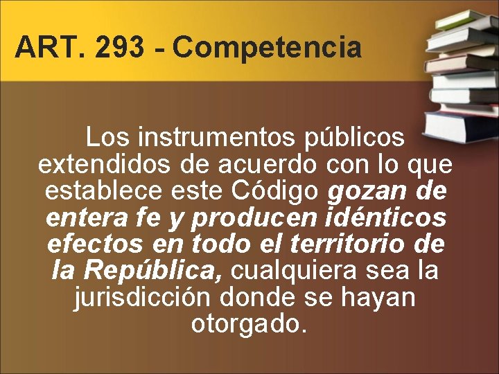 ART. 293 - Competencia Los instrumentos públicos extendidos de acuerdo con lo que establece