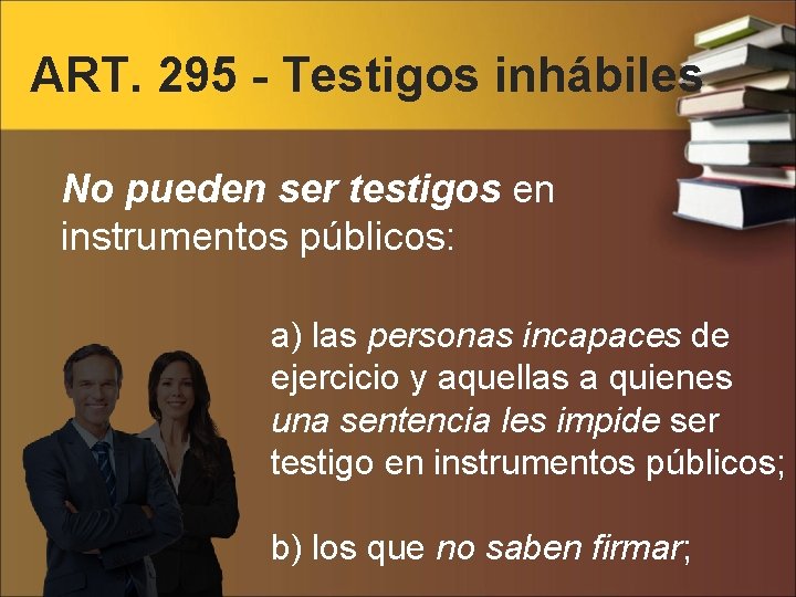 ART. 295 - Testigos inhábiles No pueden ser testigos en instrumentos públicos: a) las