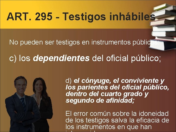 ART. 295 - Testigos inhábiles No pueden ser testigos en instrumentos públicos: c) los