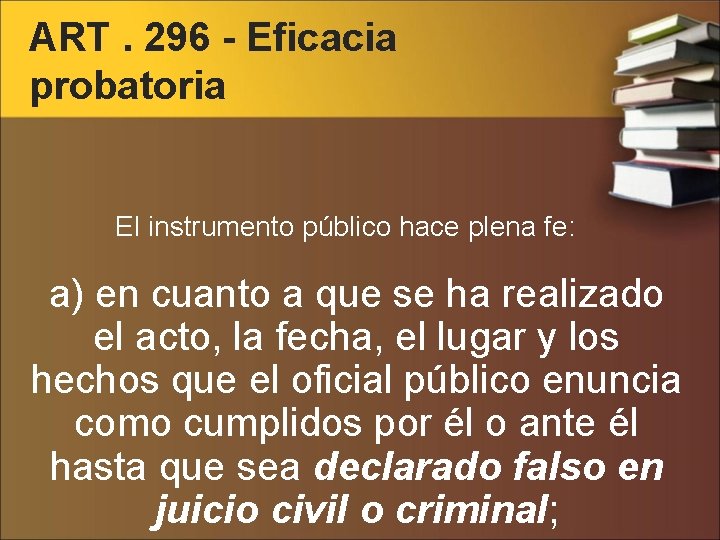 ART. 296 - Eficacia probatoria El instrumento público hace plena fe: a) en cuanto