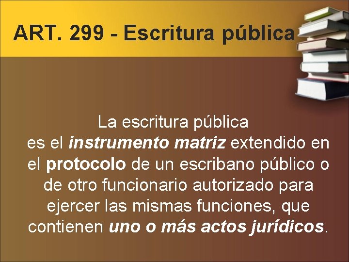 ART. 299 - Escritura pública La escritura pública es el instrumento matriz extendido en