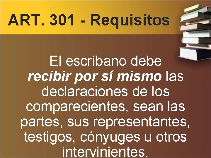 ART. 301 - Requisitos El escribano debe recibir por sí mismo las declaraciones de