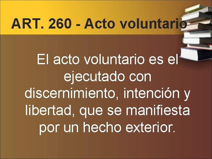 ART. 260 - Acto voluntario El acto voluntario es el ejecutado con discernimiento, intención