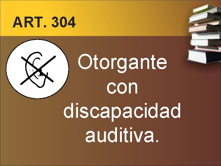 ART. 304 Otorgante con discapacidad auditiva. 