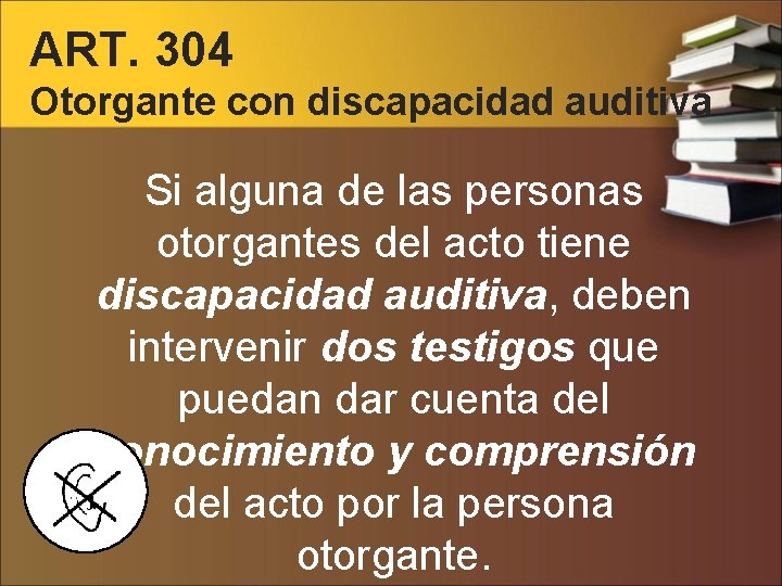 ART. 304 Otorgante con discapacidad auditiva Si alguna de las personas otorgantes del acto