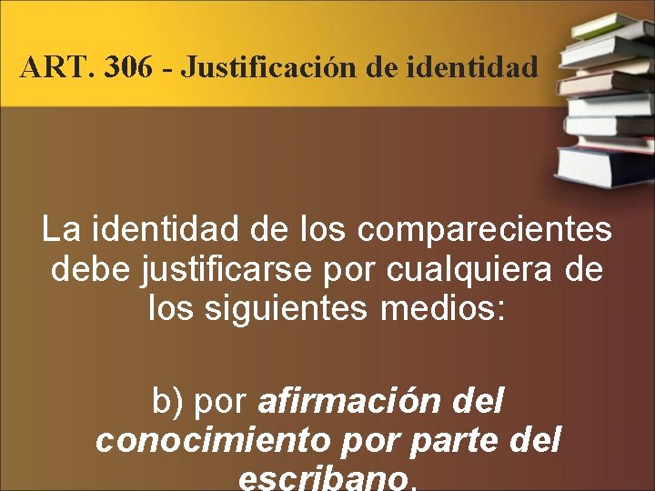 ART. 306 - Justificación de identidad La identidad de los comparecientes debe justificarse por