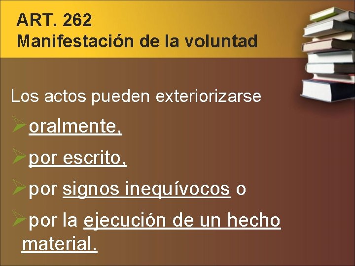 ART. 262 Manifestación de la voluntad Los actos pueden exteriorizarse Øoralmente, Øpor escrito, Øpor