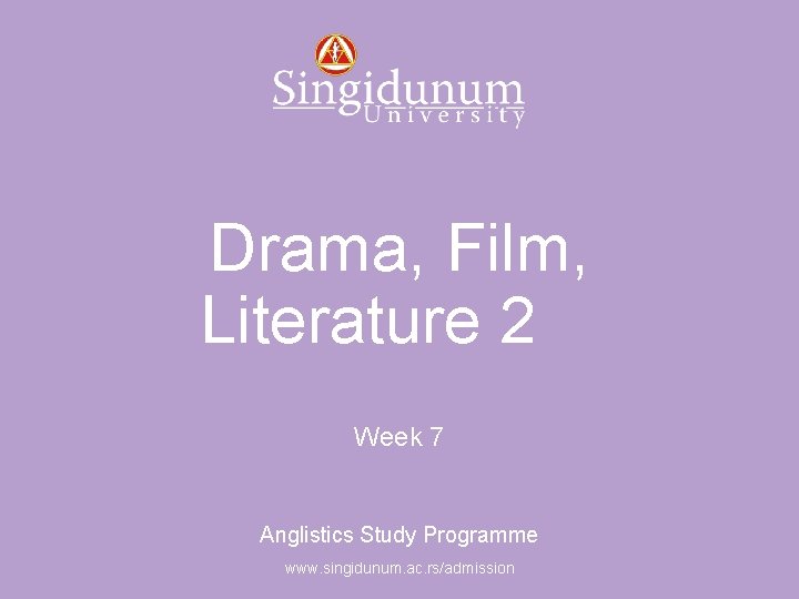 Anglistics Study Programme Drama, Film, Literature 2 Week 7 Anglistics Study Programme www. singidunum.