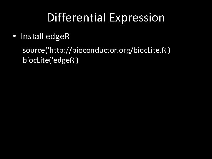 Differential Expression • Install edge. R source('http: //bioconductor. org/bioc. Lite. R') bioc. Lite('edge. R')