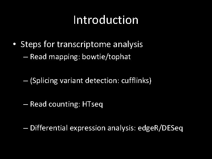 Introduction • Steps for transcriptome analysis – Read mapping: bowtie/tophat – (Splicing variant detection: