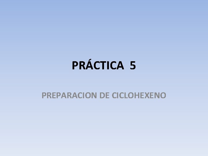 PRÁCTICA 5 PREPARACION DE CICLOHEXENO 