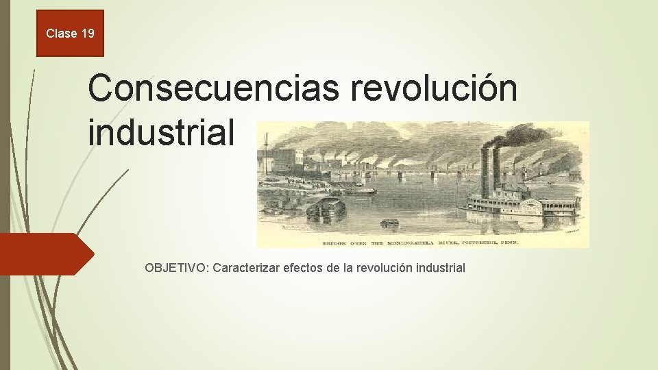 Clase 19 Consecuencias revolución industrial OBJETIVO: Caracterizar efectos de la revolución industrial 