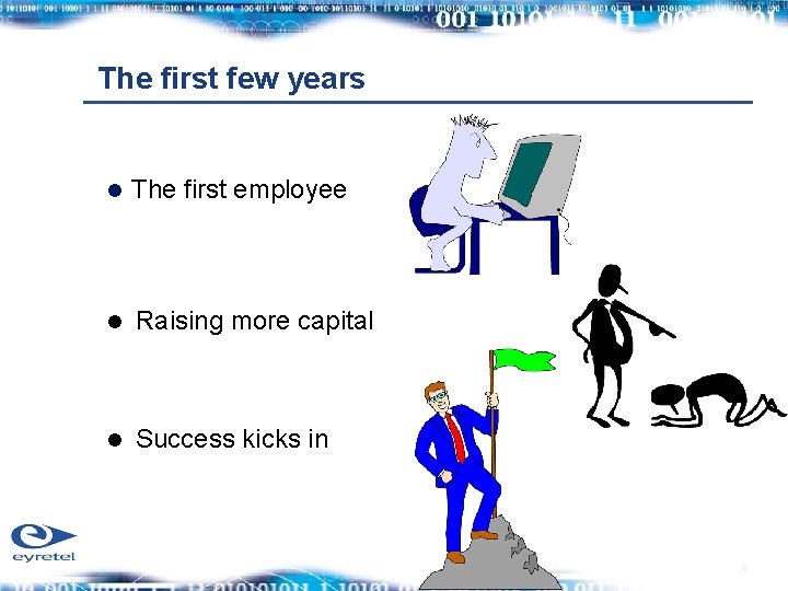 The first few years The first employee Raising more capital Success kicks in 6