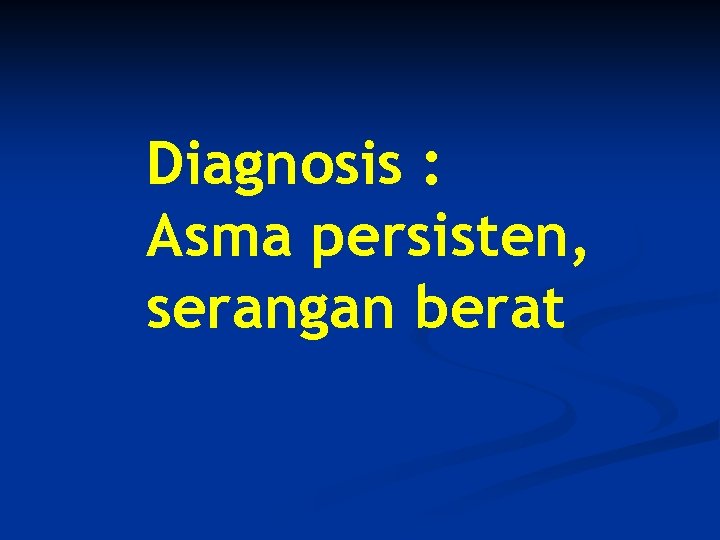 Diagnosis : Asma persisten, serangan berat 