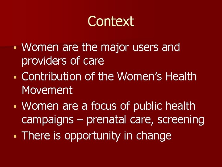 Context § § Women are the major users and providers of care Contribution of