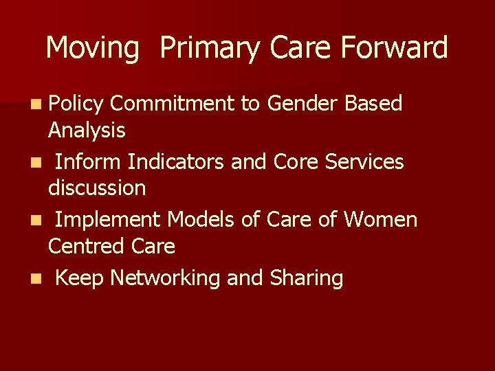 Moving Primary Care Forward n Policy Commitment to Gender Based Analysis n Inform Indicators