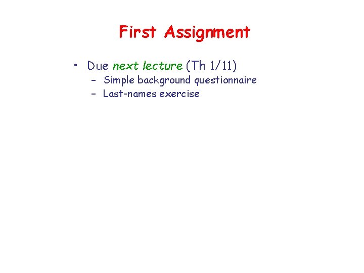 First Assignment • Due next lecture (Th 1/11) – Simple background questionnaire – Last-names