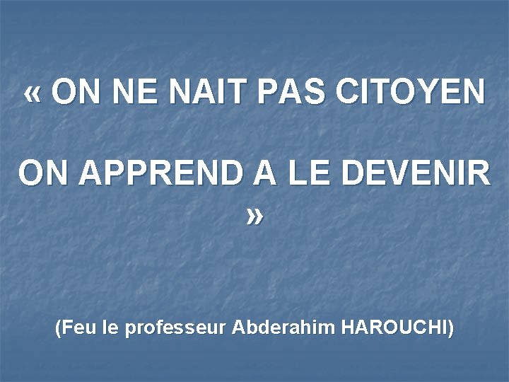  « ON NE NAIT PAS CITOYEN ON APPREND A LE DEVENIR » (Feu