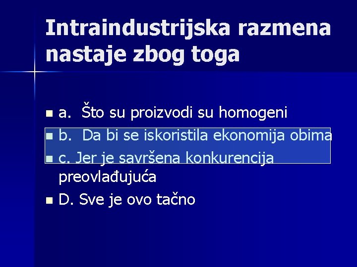 Intraindustrijska razmena nastaje zbog toga a. Što su proizvodi su homogeni n b. Da