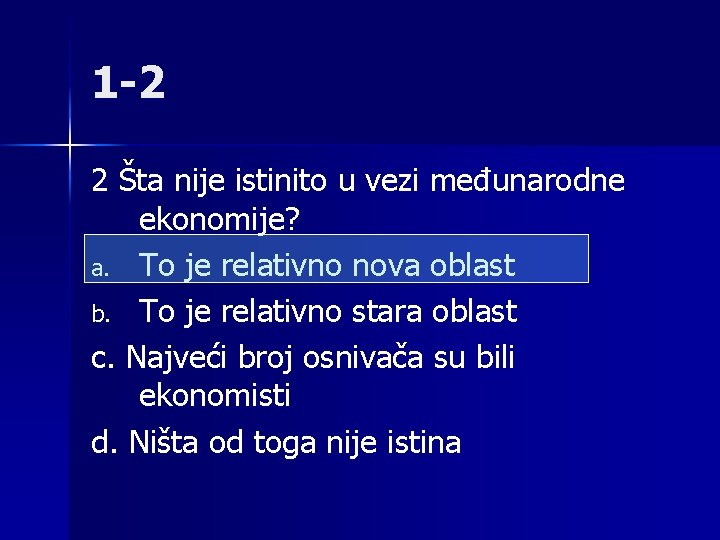 1 -2 2 Šta nije istinito u vezi međunarodne ekonomije? a. To je relativno