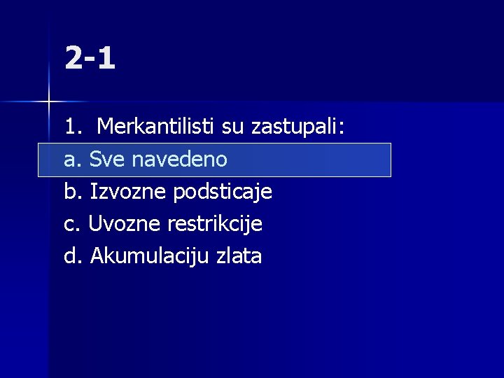 2 -1 1. Merkantilisti su zastupali: a. Sve navedeno b. Izvozne podsticaje c. Uvozne