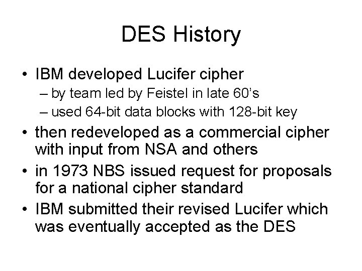 DES History • IBM developed Lucifer cipher – by team led by Feistel in