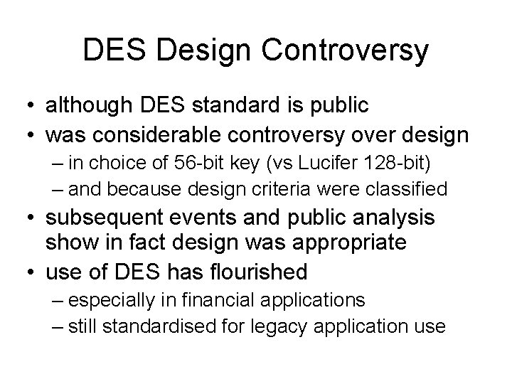 DES Design Controversy • although DES standard is public • was considerable controversy over